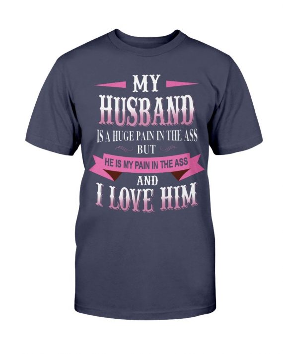My Husband Is A Huge Pain In The Ass But He Is My Pain In The Ass And I Love Him T-shirt-604b128827cf5
