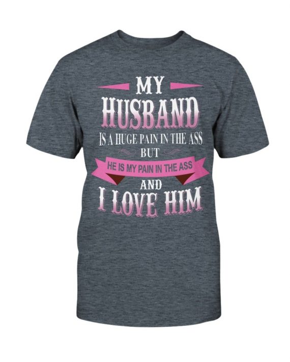 My Husband Is A Huge Pain In The Ass But He Is My Pain In The Ass And I Love Him T-shirt-604b12882cdb7